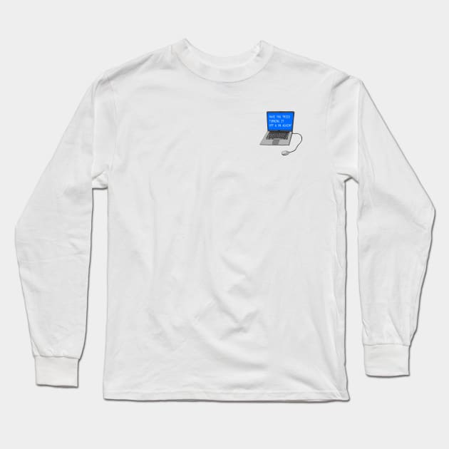 Have you tried turning it off & on again?!?!!? Long Sleeve T-Shirt by Geektopia